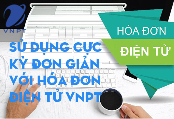 Sử dụng hóa đơn điện tử VNPT cực kỳ đơn giản