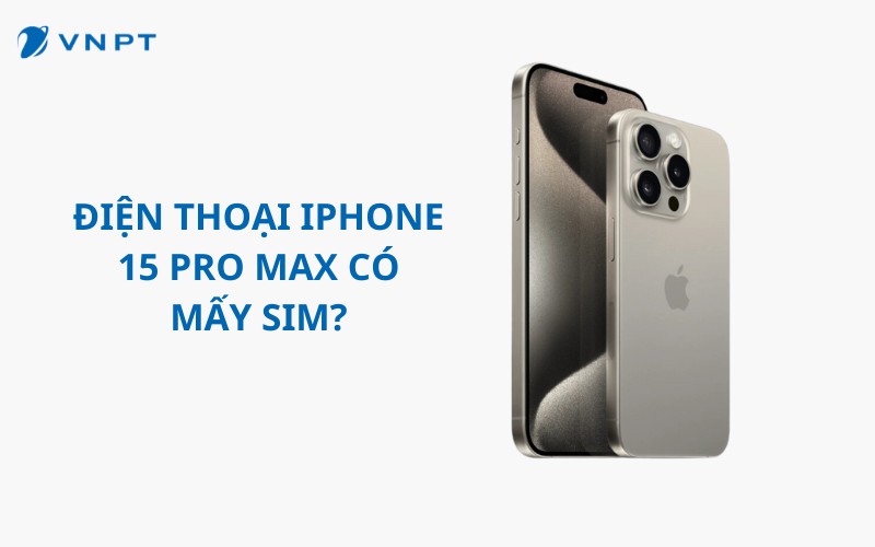 iPhone 15 Pro Max có khe SIM không? Cập nhật mới nhất 2026