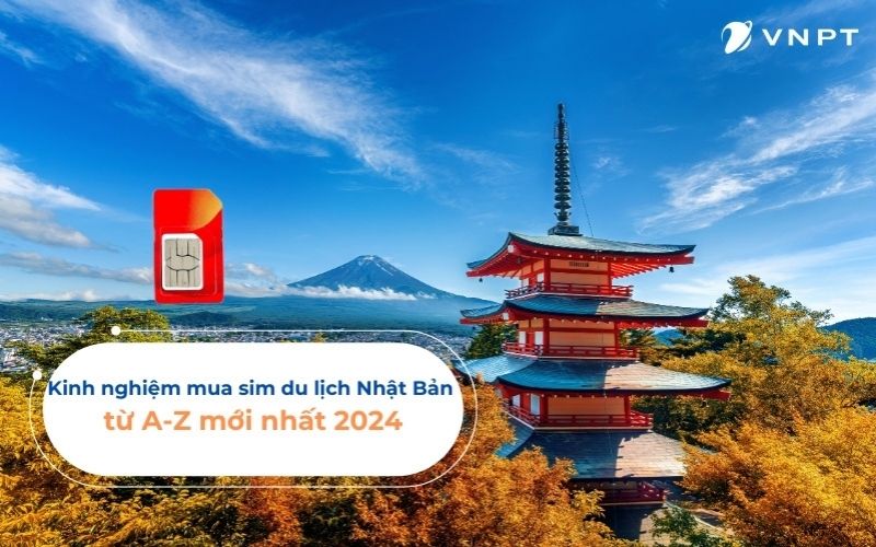 Kinh nghiệm mua SIM du lịch Nhật Bản từ A-Z mới nhất 2024