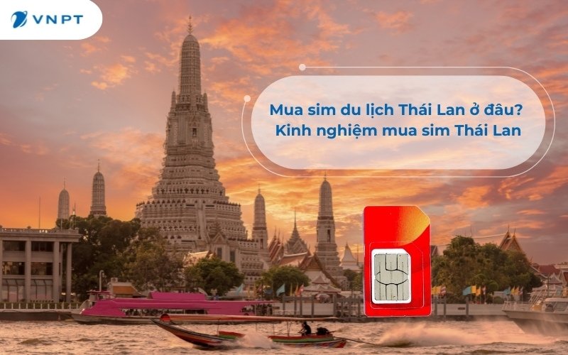 Mua sim du lịch Thái Lan ở đâu? Kinh nghiệm mua sim Thái Lan