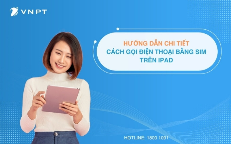 Hướng dẫn chi tiết cách gọi điện thoại bằng SIM trên iPad