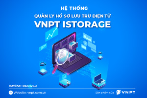 Hệ thống quản lý hồ sơ lưu trữ điện tử VNPT iStorage
