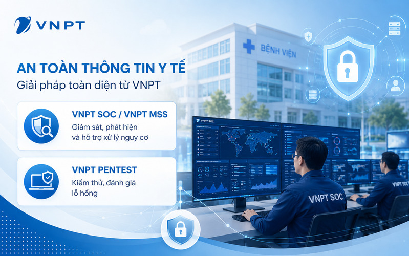 VNPT MSS và VNPT Pentest hỗ trợ cơ sở y tế tăng cường năng lực giám sát và phát hiện lỗ hổng an toàn thông tin