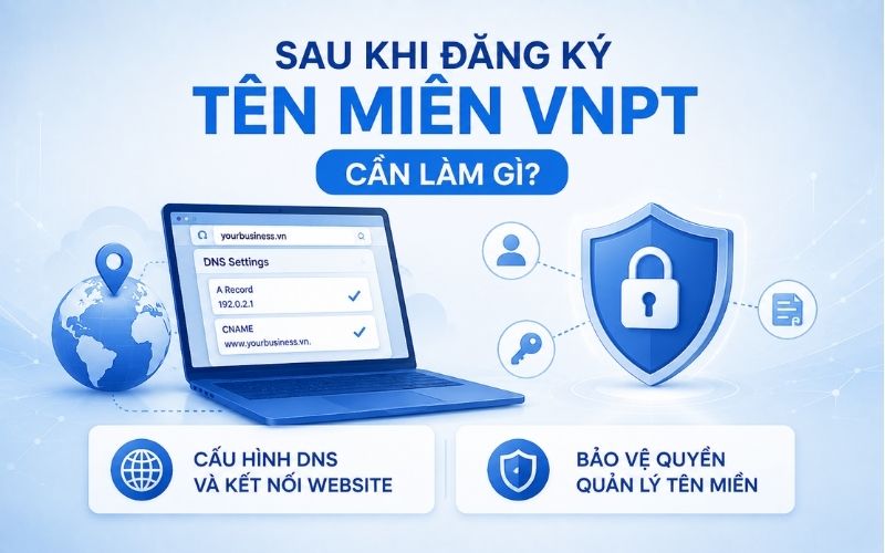 Sau khi đăng ký tên miền VNPT, cần cấu hình và kiểm tra các thông số kỹ thuật cần thiết