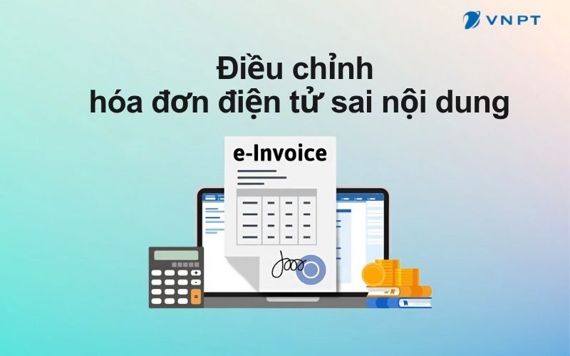 Hướng dẫn chi tiết cách điều chỉnh hóa đơn điện tử sai nội dung
