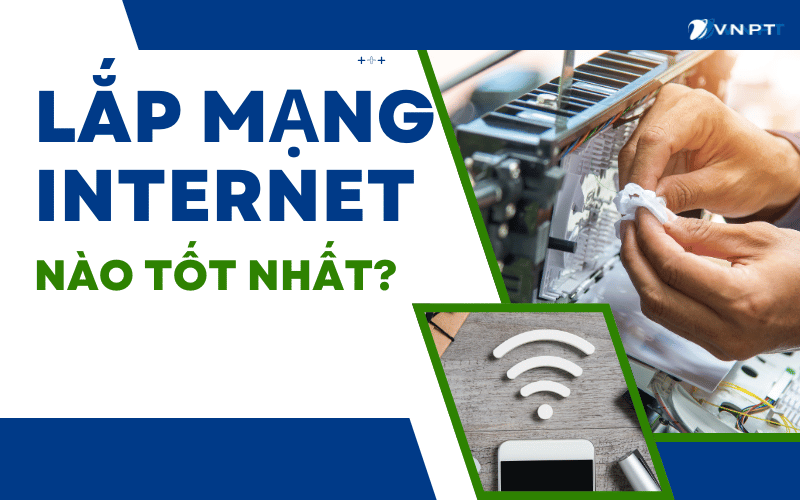 Lắp mạng internet nào tốt nhất hiện nay?