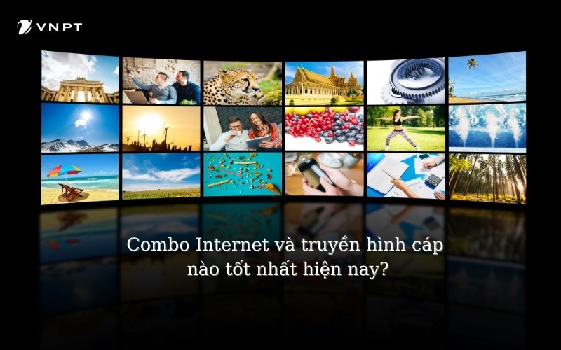Combo Internet và truyền hình cáp nào tốt nhất hiện nay?