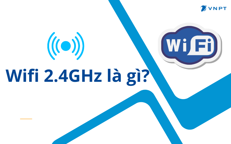 Wifi 2.4GHz là gì? Tìm hiểu và so sánh với 5GHz