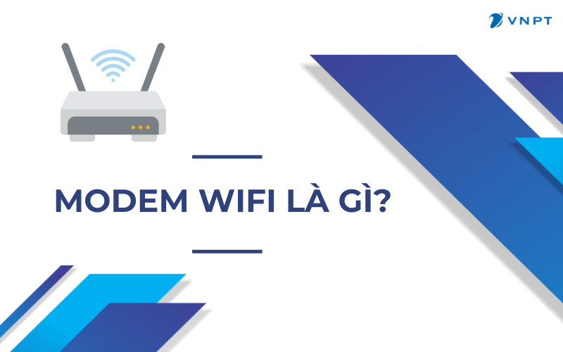 Modem Wifi là gì? Tìm hiểu cấu tạo và đặc điểm nổi bật