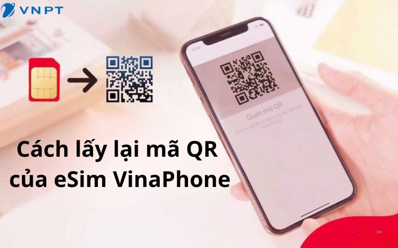 Hướng dẫn chi tiết cách lấy lại mã QR của eSIM VinaPhone