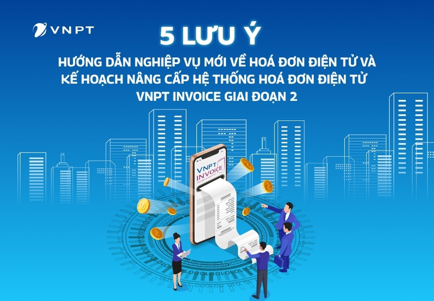 Thông báo hướng dẫn nghiệp vụ mới về hóa đơn điện tử và kế hoạch nâng cấp hệ thống hóa đơn điện tử VNPT Invoice giai đoạn 2