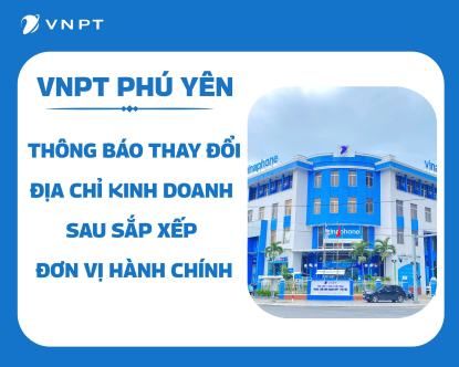 VNPT PHÚ YÊN – THÔNG BÁO THAY ĐỔI ĐỊA CHỈ KINH DOANH SAU SẮP XẾP ĐƠN VỊ HÀNH CHÍNH
