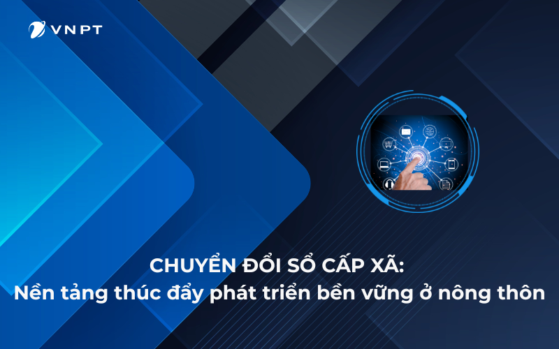 Chuyển đổi số cấp xã: Nền tảng thúc đẩy phát triển bền vững ở nông thôn