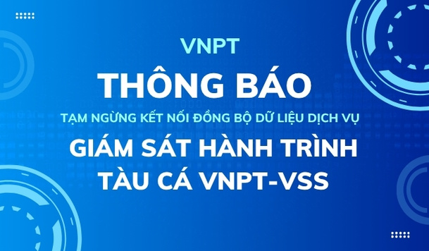 VNPT thông báo tạm ngừng kết nối đồng bộ dữ liệu dịch vụ giám sát hành trình tàu cá VNPT-VSS
