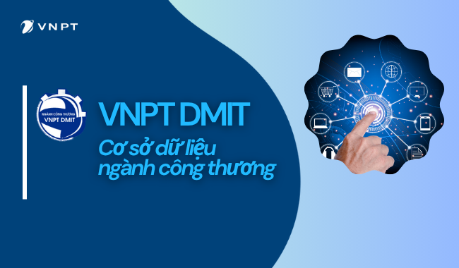 Hệ thống phần mềm quản lý và khai thác dữ liệu số ngành Công Thương - VNPT DMIT