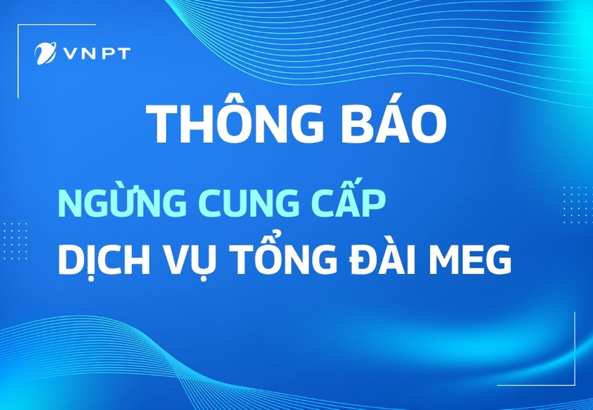 VNPT thông báo ngừng cung cấp dịch vụ Tổng đài MEG