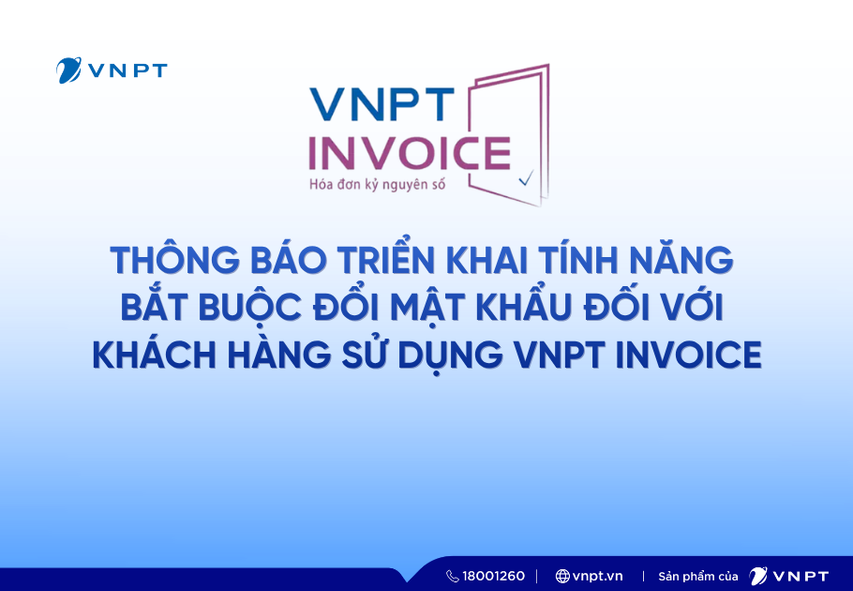THÔNG BÁO TRIỂN KHAI TÍNH NĂNG BẮT BUỘC ĐỔI MẬT KHẨU ĐỐI VỚI KHÁCH HÀNG SỬ DỤNG VNPT INVOICE