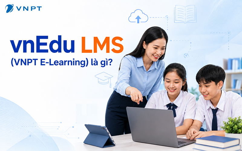 vnEdu LMS (VNPT E-Learning) là gì? Tư vấn triển khai và sử dụng