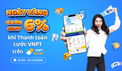 Ngày Vàng hoàn ngay 6% khi thanh toán cước VNPT trên VNPT Money