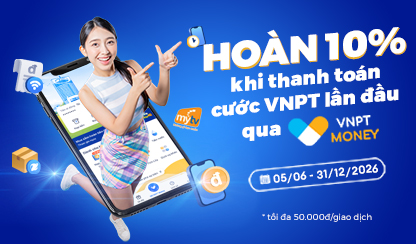 Thanh toán cước VNPT lần đầu trên VNPT Money – Hoàn 10%, tối đa 50.000 đồng